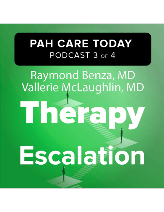 PAH Care Today Podcast 3 of 4 with Raymond Benza, MD and Vallerie Mclaughlin, MD on Therapy Escalation