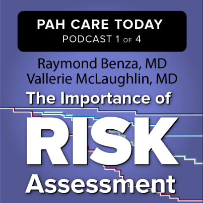PAH Care Today Podcast 1 of 4 with Raymond Benza, MD and Vallerie Mclaughlin, MD on The Importance of Risk Assessment