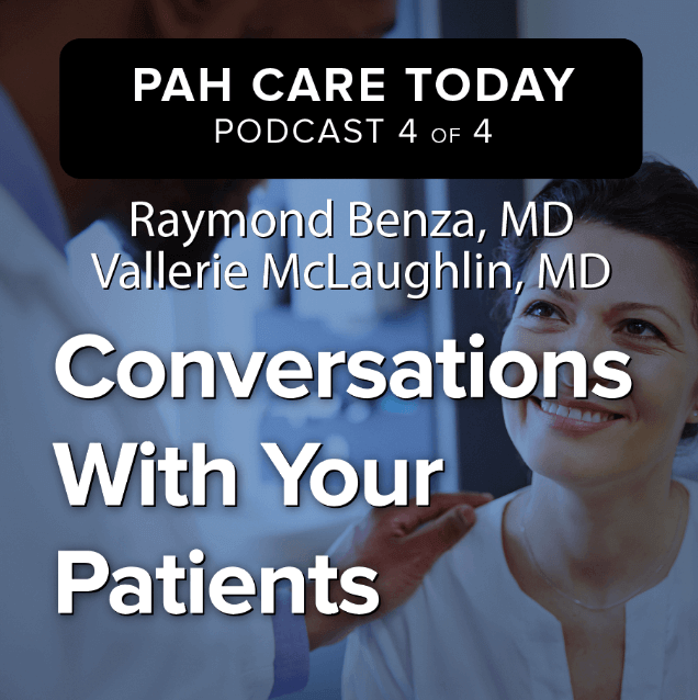 PAH Care Today Podcast 4 of 4 with Raymond Benza, MD and Vallerie Mclaughlin, MD on Conversations with Your Patients